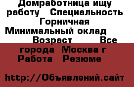 Домработница ищу работу › Специальность ­ Горничная › Минимальный оклад ­ 45 000 › Возраст ­ 45 - Все города, Москва г. Работа » Резюме   